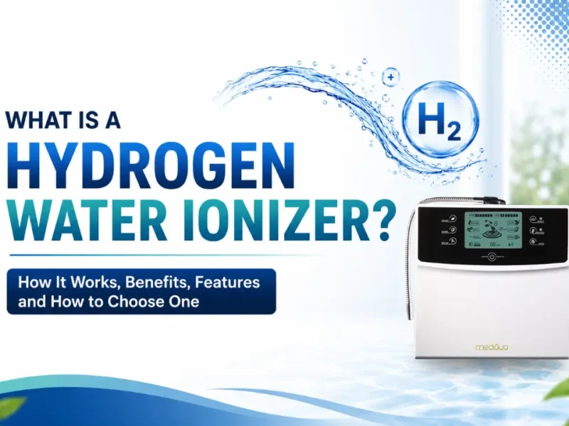 What Is a Hydrogen Water Ionizer? How It Works, Benefits, Features and How to Choose One